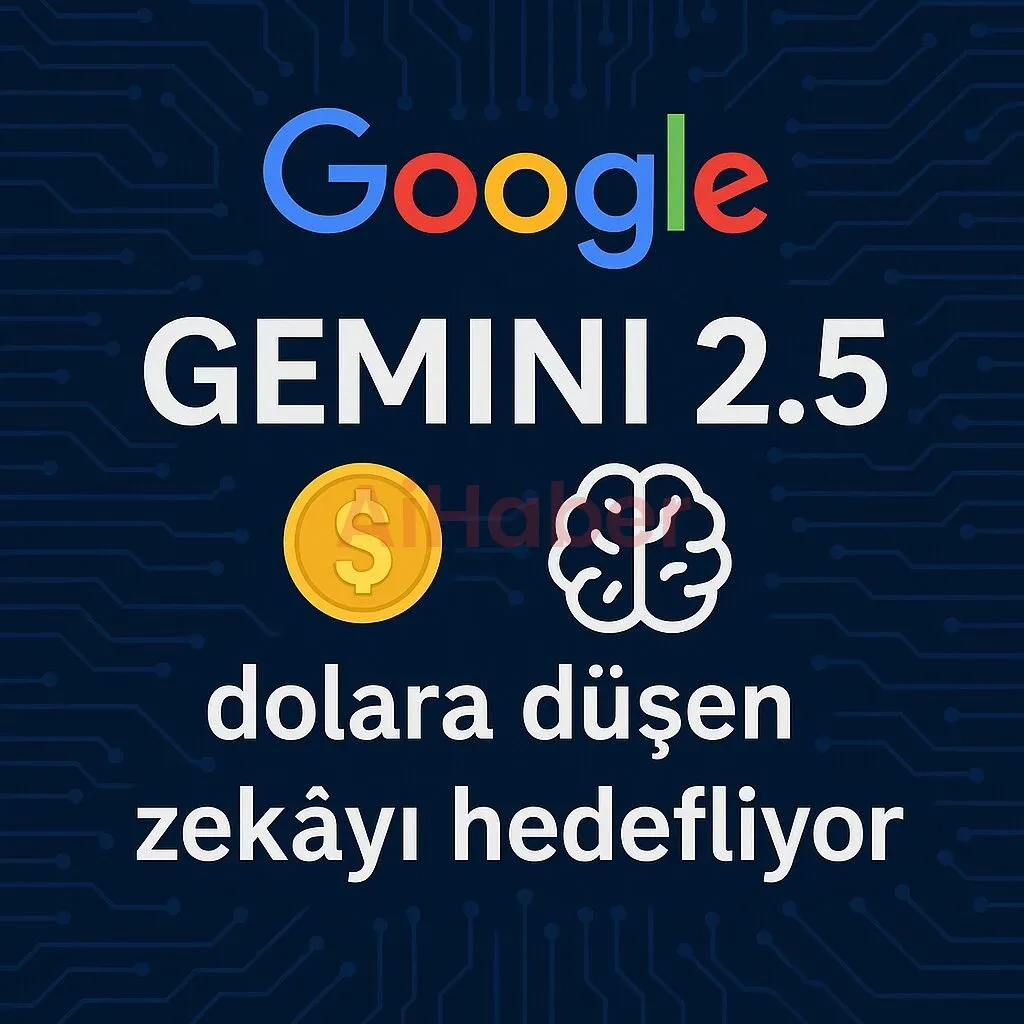 Google’ın en yeni Gemini 2.5 modeli “dolara düşen zekâ”yı hedefliyor.