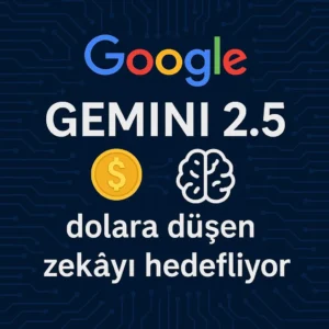 Google’ın en yeni Gemini 2.5 modeli “dolara düşen zekâ”yı hedefliyor.