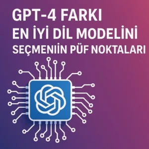 GPT-4 Farkı: En İyi Dil Modelini Seçmenin Püf Noktaları