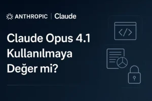 Claude Opus 4.1 Yayınlandı : Kullanılmaya Değer mi? Kodlama ve Yapay Zekâda Büyük Sıçrama