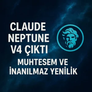 Claude Neptune V4 Çıktı: Muhteşem ve İnanılmaz Yenilik