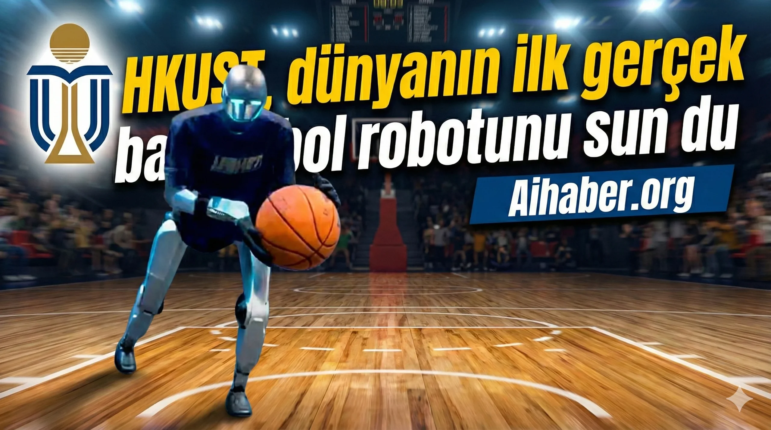 HKUST, dünyanın ilk gerçek basketbol robotunu sundu