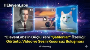 ElevenLabs’in Güçlü Yeni “Şablonlar” Özelliği: Görüntü, Video ve Sesin Kusursuz Buluşması