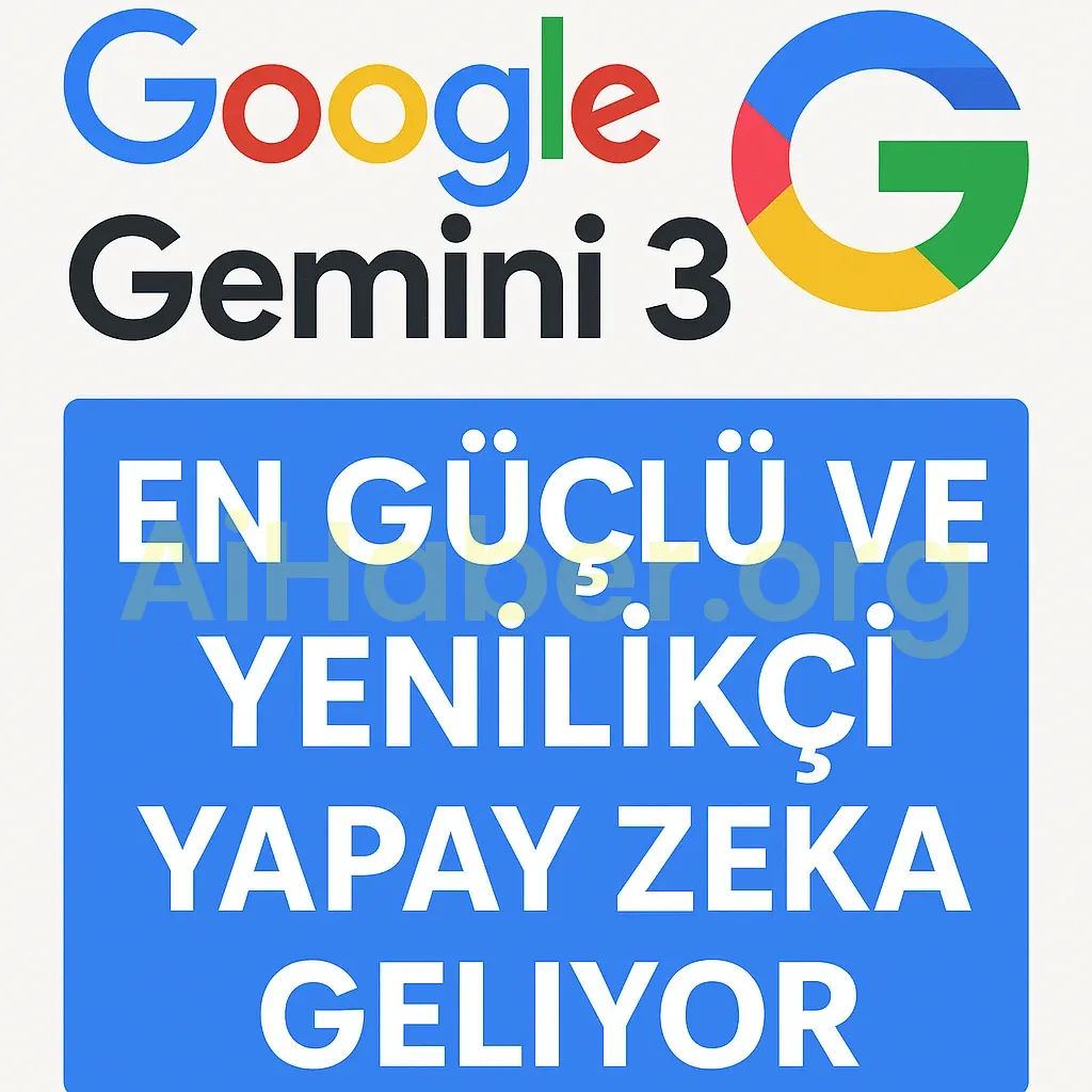Google Gemini 3: En Güçlü ve Yenilikçi Yapay Zeka Geliyor