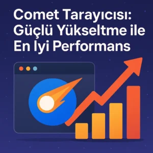 Comet Tarayıcısı Büyük Güncelleme Aldı: %23 Daha Hızlı, Daha Akıllı!